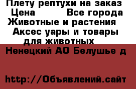 Плету рептухи на заказ › Цена ­ 450 - Все города Животные и растения » Аксесcуары и товары для животных   . Ненецкий АО,Белушье д.